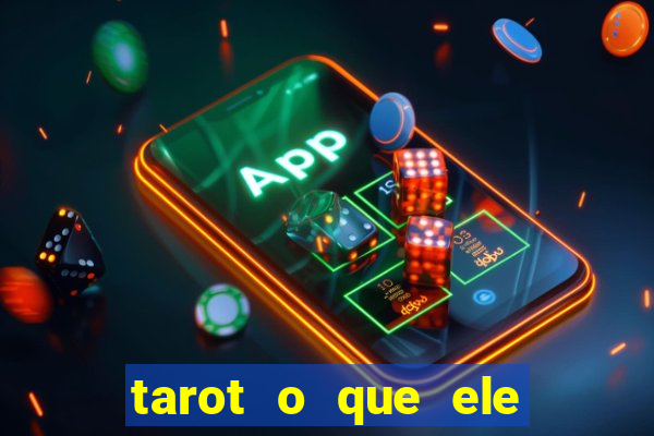 tarot o que ele sente por mim